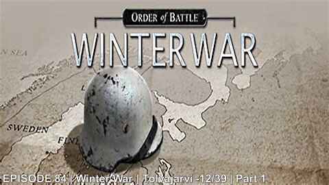 EPISODE 84 | Winter War | Tolvajarvi - 12/39 | Part 1