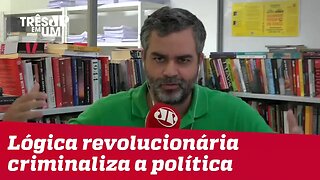 #CarlosAndreazza: Lógica revolucionária criminaliza a política