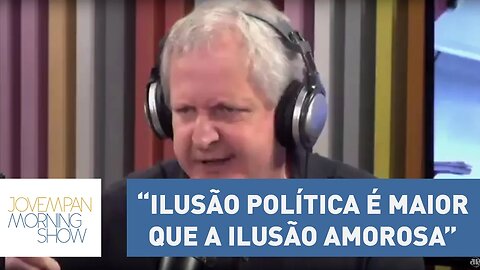 Augusto Nunes: "Só a ilusão política é maior que a ilusão amorosa" | Morning Show