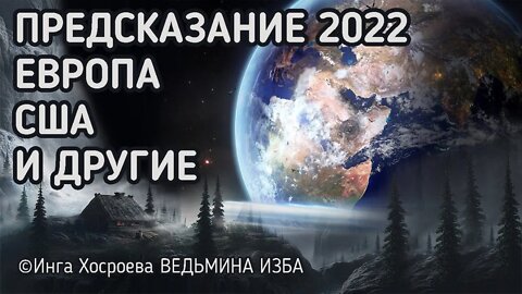 ПРЕДСКАЗАНИЕ 2022. Часть 4. ЕВРОПА, США И Т.Д. ВЕДЬМИНА ИЗБА - ИНГА ХОСРОЕВА