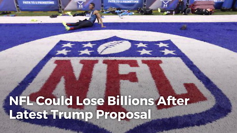 NFL Could Lose Billions After Latest Trump Proposal