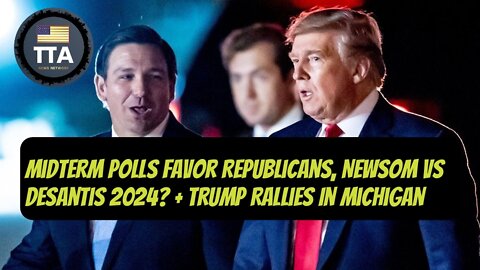 TTA Live - Midterm Polls Favor Republicans, Newsom vs DeSantis + Trump Rallies In MI | Ep. 18