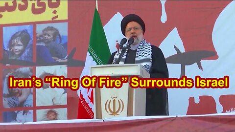Iran’s “Ring Of Fire” Surrounds Israel