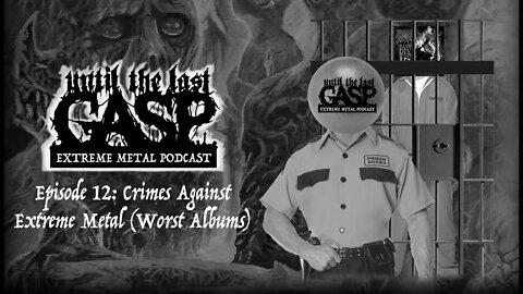 Until The Last Gasp - Extreme Metal Podcast (Episode 12: Crimes Against Extreme Metal- Worst Albums)