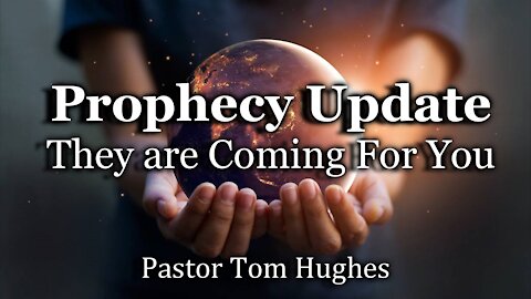 Prophecy Update – They are Coming For You