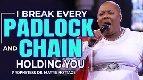 I BREAK EVERY PADLOCK & CHAIN HOLDING YOU || PROPHETESS MATTIE NOTTAGE