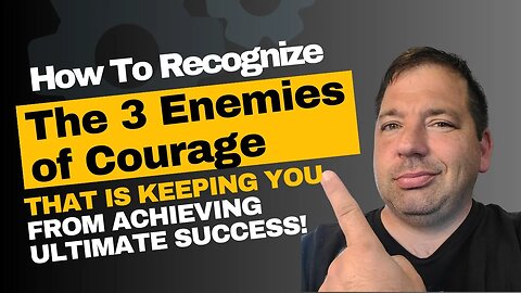 The 3 Enemies of Courage How To Recognize Them For Success!