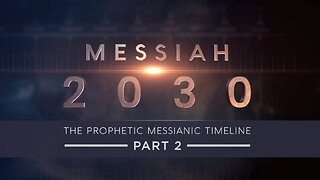 Messiah 2030 ~ The Prophetic Messianic Timeline Part 2