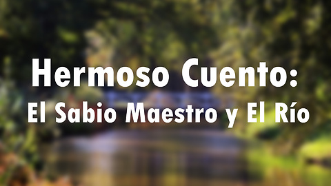 Hermoso Cuento: El Sabio Maestro y El Río