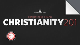 Christianity 201 | May 11 @ 7:00 PM EST | Cornerstone Chapel