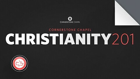 Christianity 201 | May 11 @ 7:00 PM EST | Cornerstone Chapel