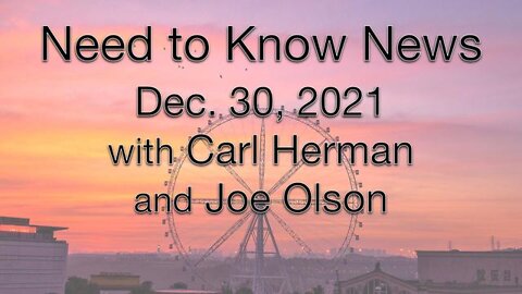 Need to Know (30 December 2021) with Joe Olson and Carl Herman