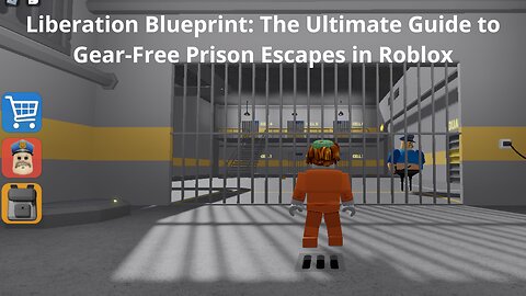 Liberation Blueprint: The Ultimate Guide to Gear-Free Prison Escapes in Roblox