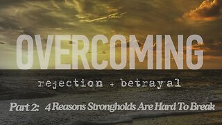 Overcoming rejection + betrayal - Part 2 - 4 Reasons Strongholds Are Hard To Break