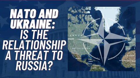 NATO and Ukraine: Is the Relationship a Threat to Russia?