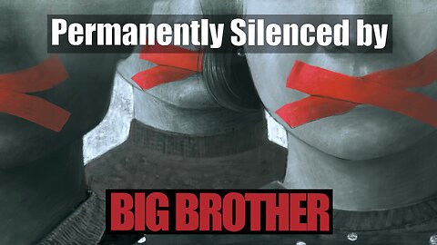 Permanently Silenced by BIG BROTHER
