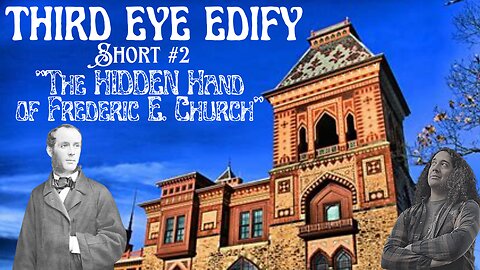 THIRD EYE EDIFY Short #2 "The HIDDEN Hand of Frederic E. Church"