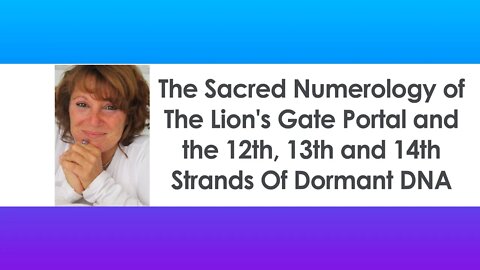 The Sacred Numerology Of The Lion's Gate Portal and The 12th, 13th and 14th Strands Of Dormant DNA