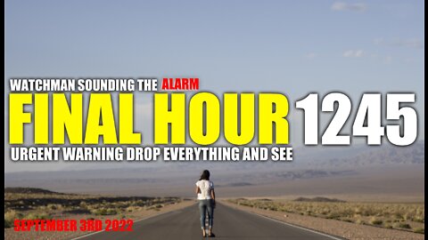 FINAL HOUR 1245 - URGENT WARNING DROP EVERYTHING AND SEE - WATCHMAN SOUNDING THE ALARM