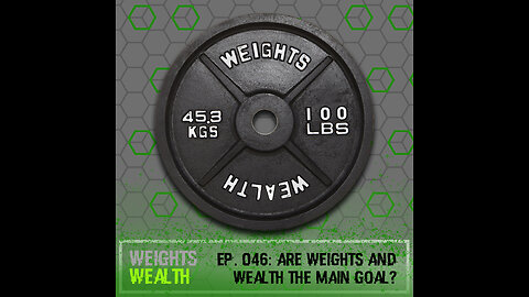 EP. 046: Are Weights & Wealth The Main Goal?