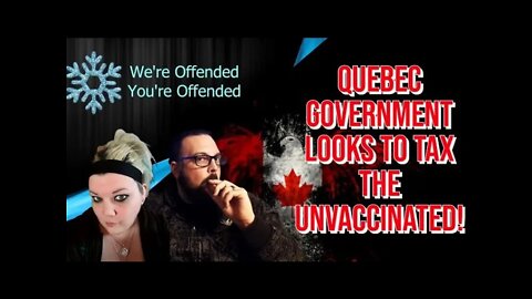EP#68 QUEBEC GOVT TO TAX THE UNVACCINATED | We’re Offended You’re Offended PodCast