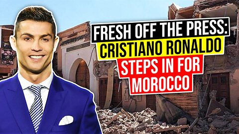 Morocco Earthquake, Aid and More Feat. Cristiano Ronaldo