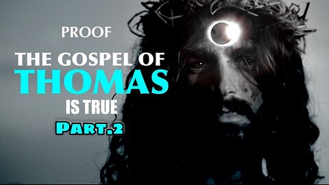 PROOF, THE GOSPEL OF THOMAS IS TRUE PART 2: