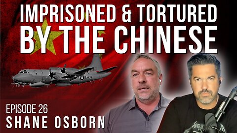 Imprisoned, Interrogated, and Tortured by the Chinese | SHANE OSBORN