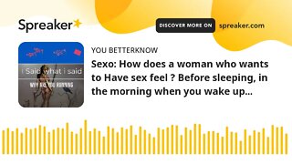 Sexo: How does a woman who wants to Have sex feel ? Before sleeping, in the morning when you wake up