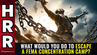 What would you do to escape a FEMA concentration camp?