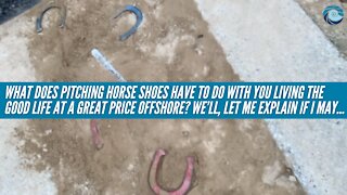 What does pitching horse shoes have to do with you living the good life at a great price offshore?