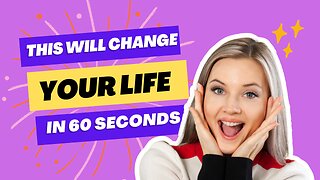 How To Change Your Life in Just 60 Seconds!