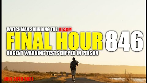 FINAL HOUR 846 - URGENT WARNING TESTS DIPPED IN POISON - WATCHMAN SOUNDING THE ALARM