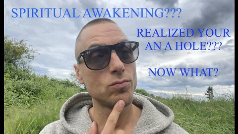 SPIRITUAL AWAKENING ?REALIZED YOUR AN A HOLE? NOW WHAT?
