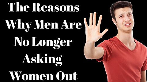 The Reasons Why Men Are No Longer Asking Women Out