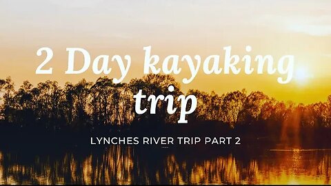 2 Day kayaking trip on the lynches river-cooking ,camping and some craziness Part 2