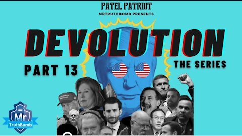 MrTruthBomb Presents: ‘Patel Patriot's - DEVOLUTION’ - The Series - Part 13.