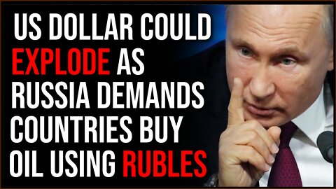 US Dollar Could EXPLODE After Putin Demands Countries Use Ruble To Buy Oil