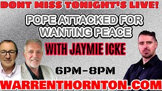 POPE ATTACKED FOR WANTING PEACE TONIGHT LIVE WITH JAYMIE ICKE, LEE SLAUGHTER & WARREN THORNTON