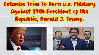 DeSantis Tries To Turn u.s. Military Against 19th President of the Republic, Donald J. Trump.