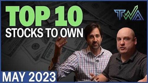 Top 10 Stocks to Own for May 2023 | The Wealth Advisory's Top 10