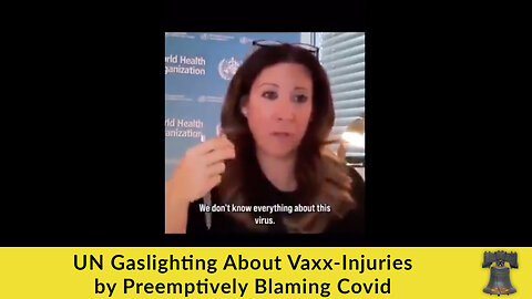 UN Gaslighting About Vaxx-Injuries by Preemptively Blaming Covid