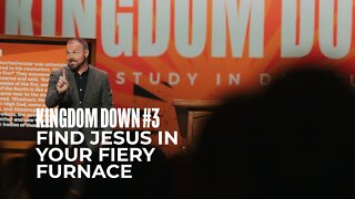 Kingdom Down #3 - Find Jesus In Your Fiery Furnace