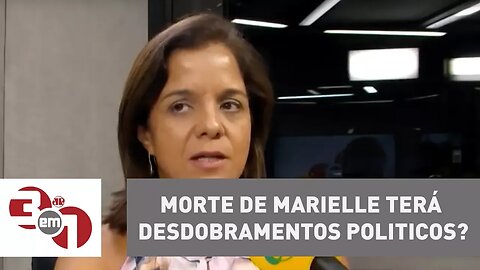 Vera: Começa a ficar evidente que morte de Marielle terá desdobramentos políticos