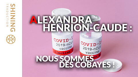 Alexandra Henrion-Caude : Nous sommes des cobayes !