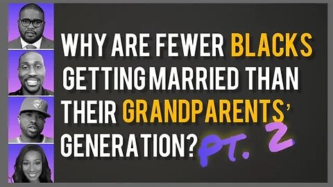PART 2 - Why are fewer blacks getting married than our grandparents' generation?