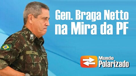 General Braga Netto é alvo de investigação da Polícia Federal