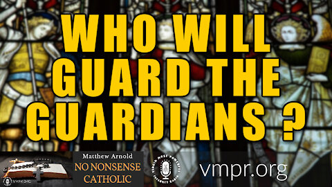 28 Jul 21, No Nonsense Catholic: Who Will Guard the Guardians?