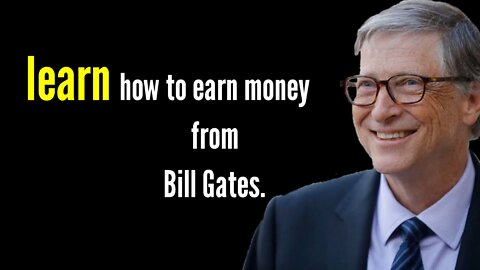 learn how to earn money from Bill Gates.