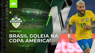 Seleção GANHA A 2ª na Copa América com MUITA FACILIDADE! | CAMISA 10 - 18/06/21